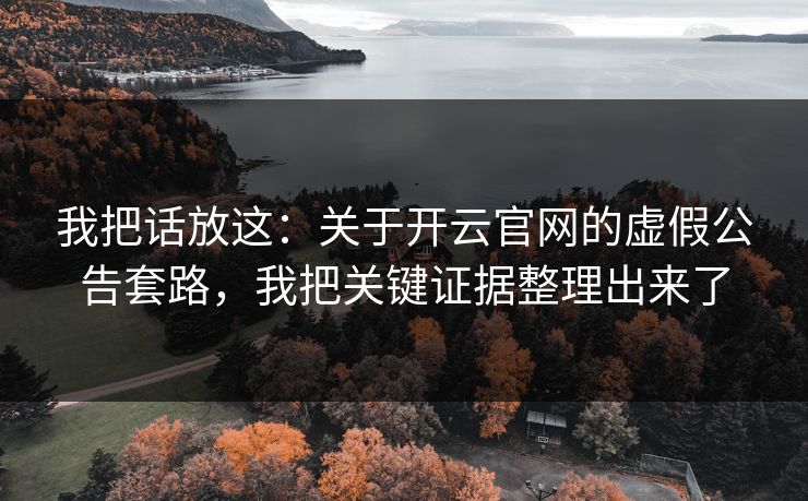 我把话放这：关于开云官网的虚假公告套路，我把关键证据整理出来了