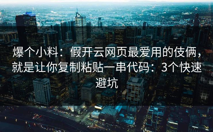爆个小料：假开云网页最爱用的伎俩，就是让你复制粘贴一串代码：3个快速避坑