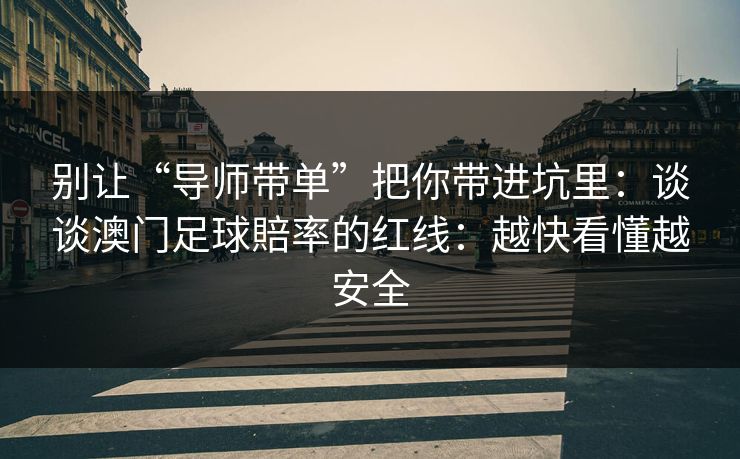 别让“导师带单”把你带进坑里：谈谈澳门足球賠率的红线：越快看懂越安全